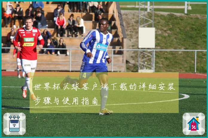 世界杯买球客户端下载的详细安装步骤与使用指南